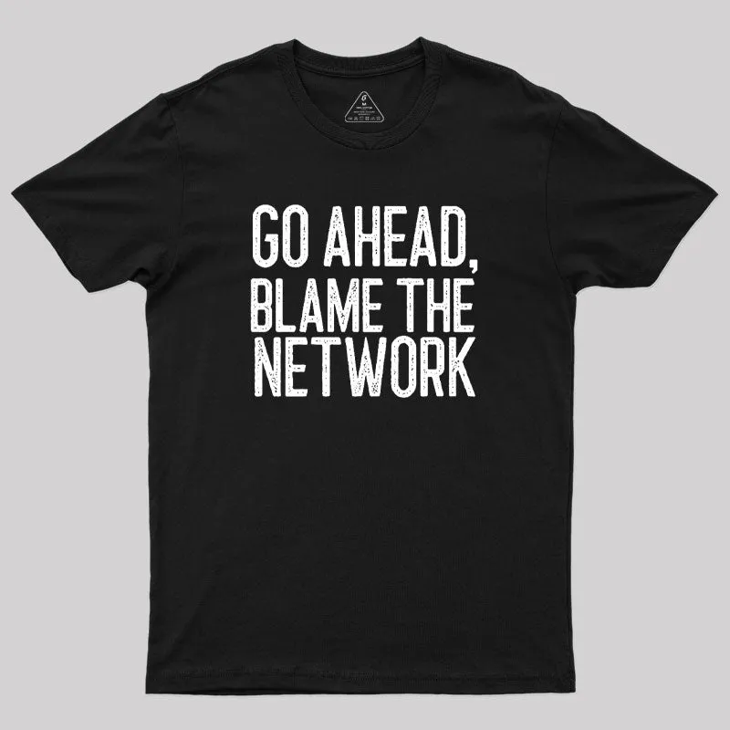 Go Ahead Blame The Network Geek T-Shirt - Image 2