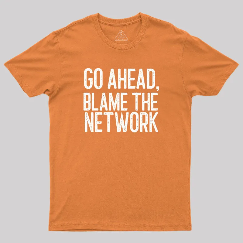 Go Ahead Blame The Network Geek T-Shirt - Image 7