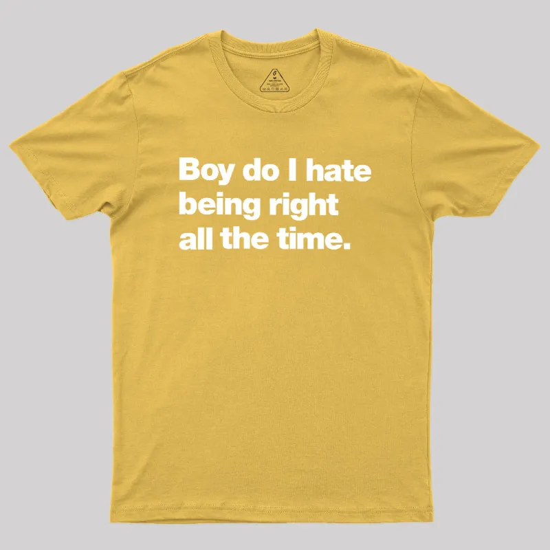 Boy Do I Hate Being Right All The Time Geek T-Shirt - Image 8