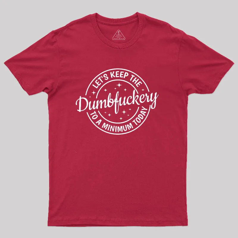 Keep The Dumbfuckery To a Minimum Today T-Shirt - Image 7