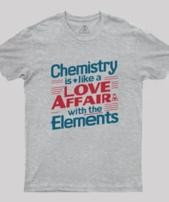 Chemistry is Like a Love Affair With The Elements Geek T-Shirt