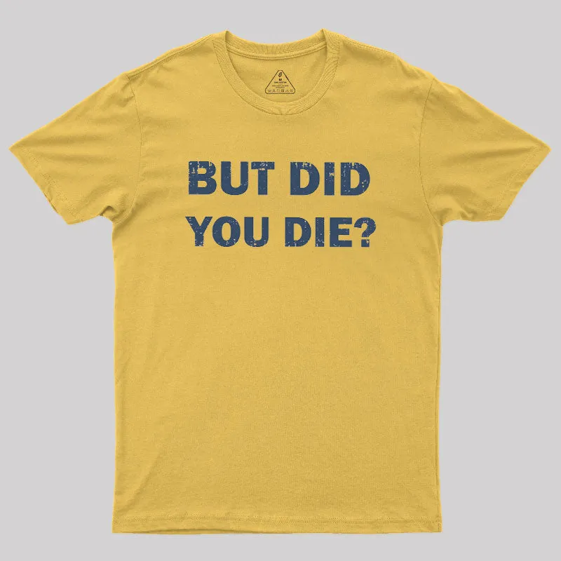 But Did You Die Geek T-Shirt - Image 5