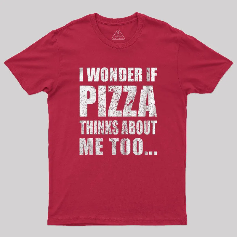 I Wonder If Pizza Thinks About Me Too T-Shirt - Image 7