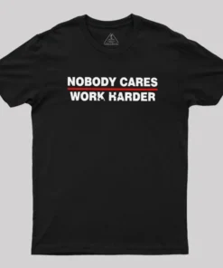 Nobody Cares Work Harder Geek T-Shirt