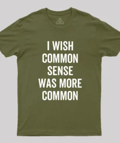 I Wish Common Sense Was More Common Geek T-Shirt