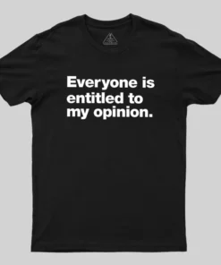 Everyone Is Entitled To My Opinion Geek T-Shirt