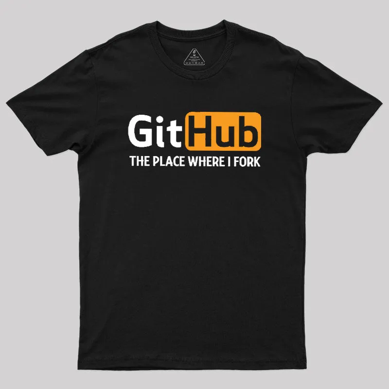 GitHub the Place Where I Fork Geek T-Shirt