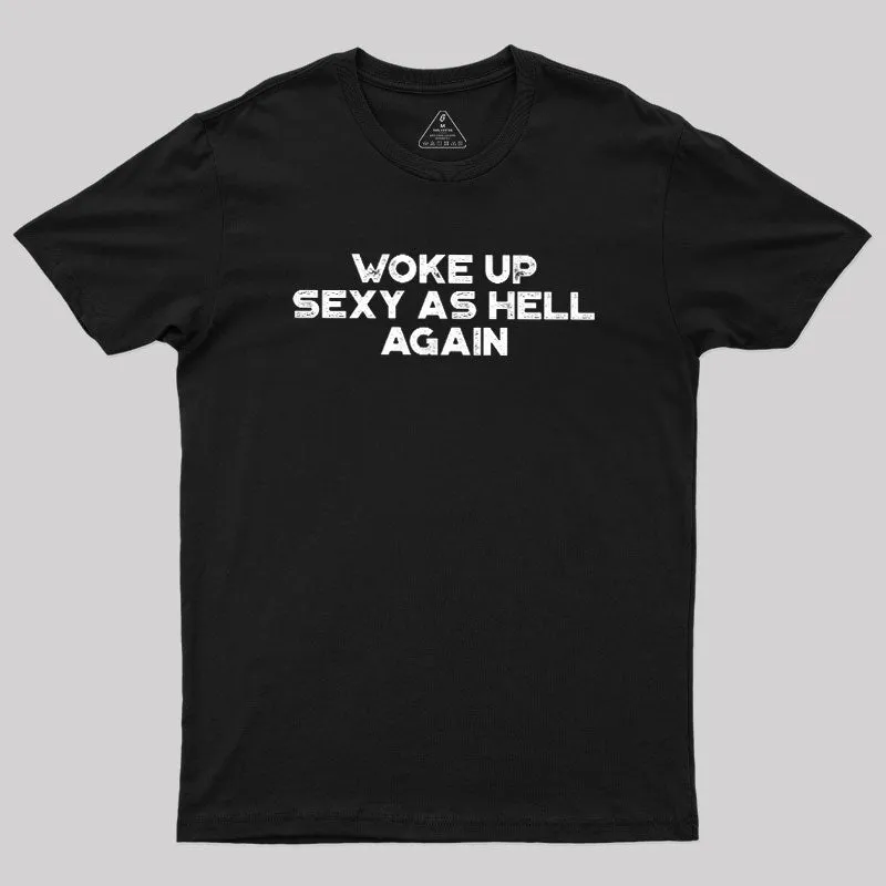 Woke Up Sexy As Hell Again Geek T-Shirt