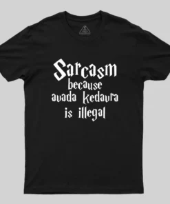 Sarcasm Because Avada Kedavra Is Illegal Geek T-Shirt