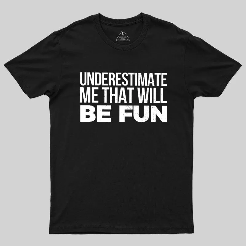 Underestimate Me Geek T-Shirt