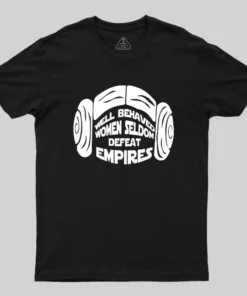 Well Behaved Women Seldom Defeat Empires Geek T-Shirt