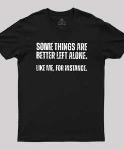 Some Things are Better Left Alone Geek T-Shirt