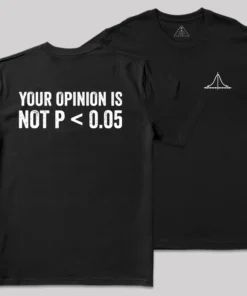 Your Opinion Is Not P<0.05 Front and Back Printed  Geek T-Shirt