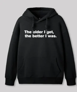 The Older I Get, The Better I Was Geek Hoodie