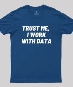 Alternative view of Trust Me I Work With DATA Geek T-Shirt