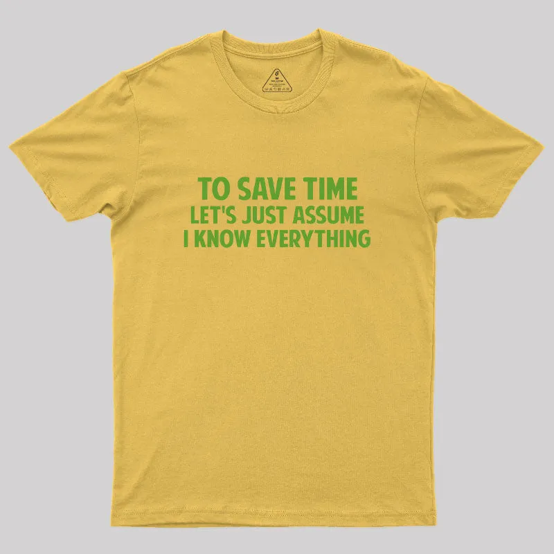 To Save Time Let's Just Assume I Know Everything Geek T-Shirt - Image 7