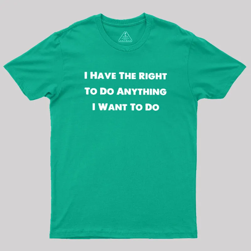 I Have The Right To Do Anything I Want To Do Geek T-Shirt - Image 9