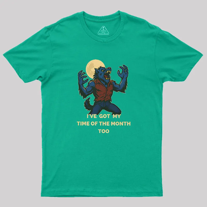 I've Got My Time of The Month Too Geek T-Shirt - Image 8