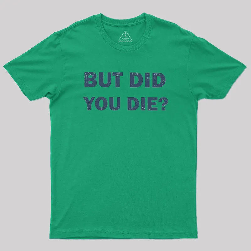 But Did You Die Geek T-Shirt - Image 6