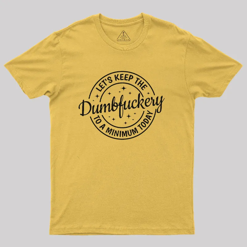 Keep The Dumbfuckery To a Minimum Today T-Shirt - Image 5