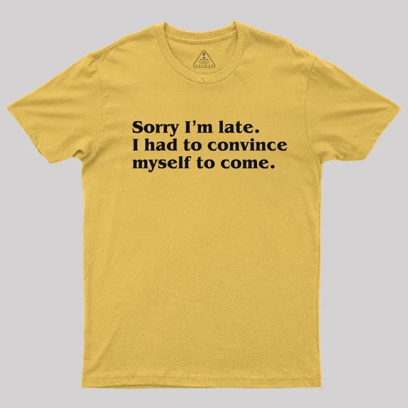 Sorry I¡¯m late. I Had to Convince Myself to Come T-Shirt - Image 5