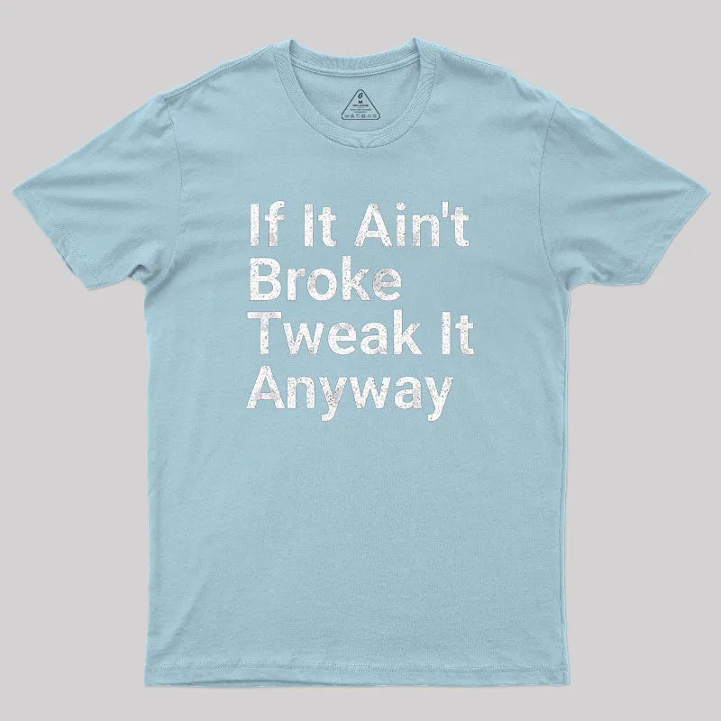 Funny Engineer Motto If It Ain?¡¥t Broke Tweak It Anyway Geek T-Shirt - Image 10