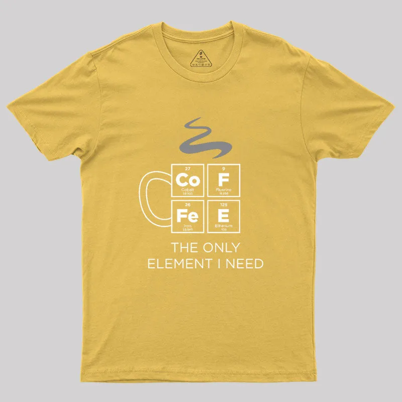 COFFEE The Only Element I Need Periodic Table of Elements Geek T-Shirt - Image 7