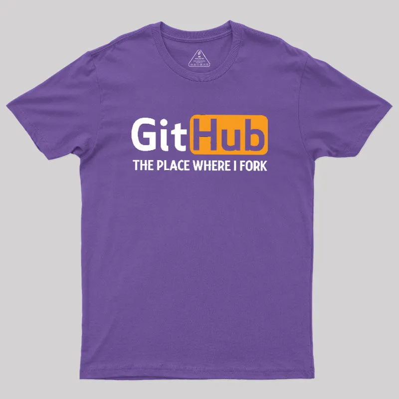 GitHub the Place Where I Fork Geek T-Shirt - Image 4
