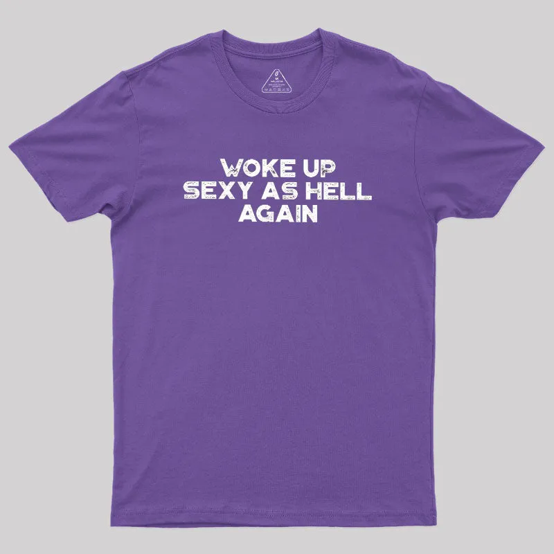 Woke Up Sexy As Hell Again Geek T-Shirt - Image 6