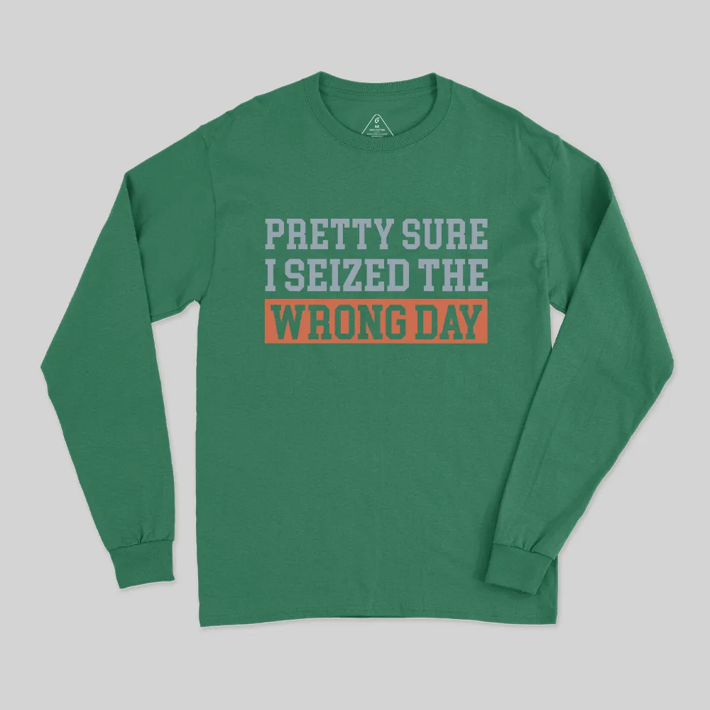 I'm Pretty Sure I Seized The Wrong Day Long Sleeve T-Shirt - Image 3