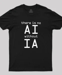 There Is No AI Without IA Geek T-Shirt