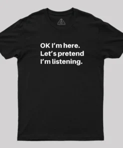 Pretend I Am Listening T-Shirt