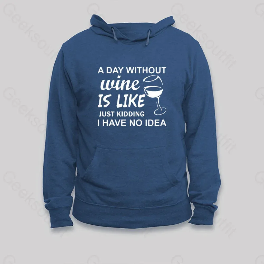 A Day Without Wine Is like Just Kidding I Have No idea Premium Hoodie