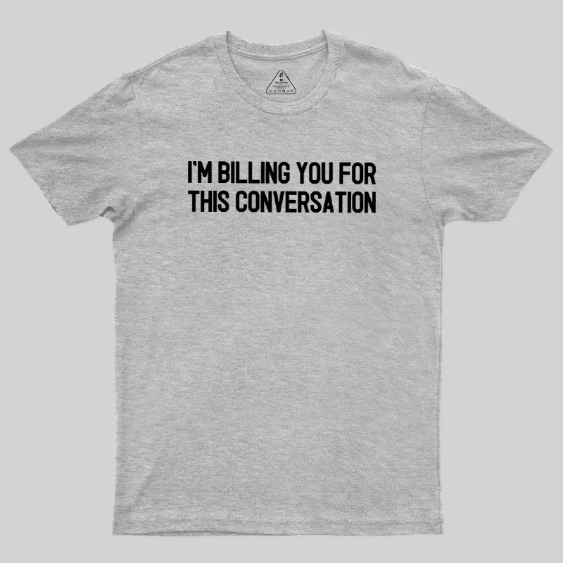 I'm Billing You For This Conversation Geek T-Shirt - Image 4