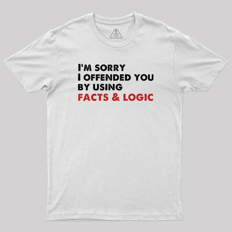 I'm Sorry I Offended You By Using Facts And Logic Geek T-Shirt - Image 10