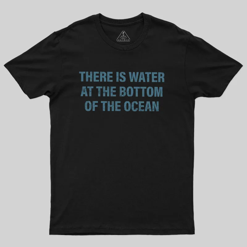 Water At The Bottom Of The Ocean Geek T-Shirt