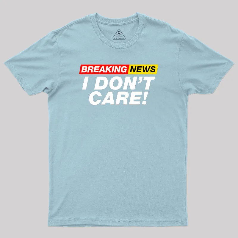 Breaking News I Don't Care Geek T-Shirt - Image 10