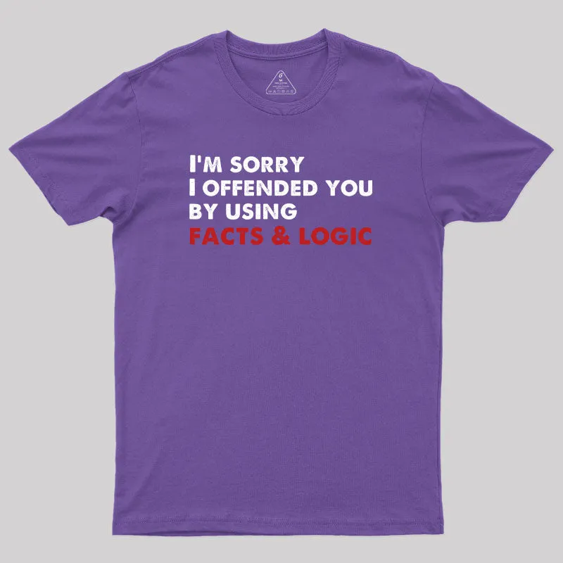 I'm Sorry I Offended You By Using Facts And Logic Geek T-Shirt - Image 5