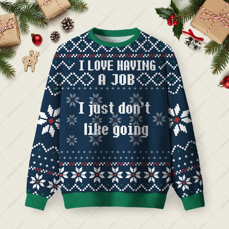 I Love Having A Job I Just Don't Like Going Ugly Christmas Fuzzy Fleece Sweatshirt