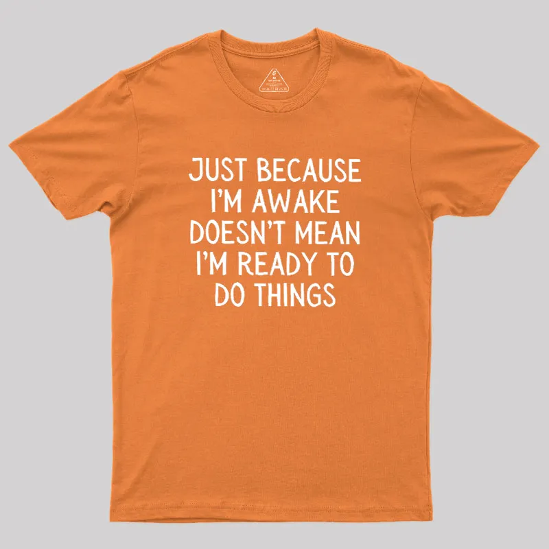Just Because Im Awake Geek T-Shirt - Image 7
