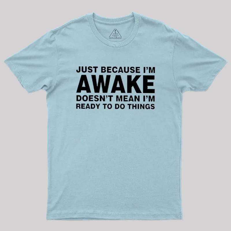 Just Because I Am Awake Geek T-Shirt - Image 10