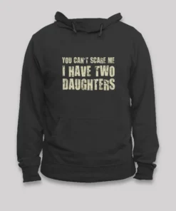 You Can't Scare Me I Have Two Daughters Geek Hoodie