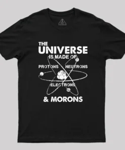 Alternative view of The Universe Is Made Of Protons Neutrons Electrons And Morons Geek T-Shirt