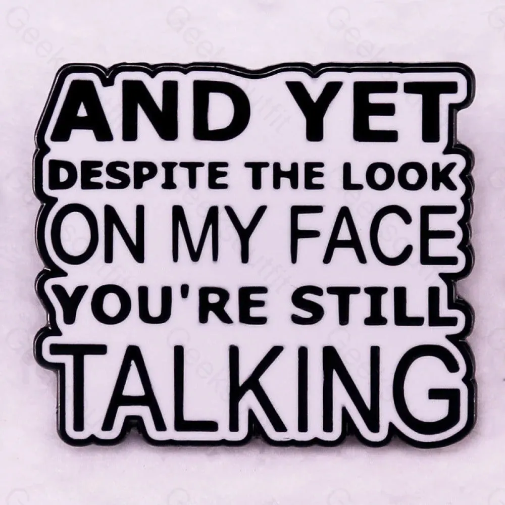 And Yet Despite The Look On My Face You're Still Talking Pins