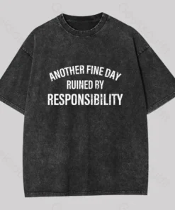 Another Fine Day Ruined By Responsibility Washed T-shirt