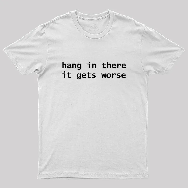 Hang In There It Gets Worse Geek T-Shirt - Image 11