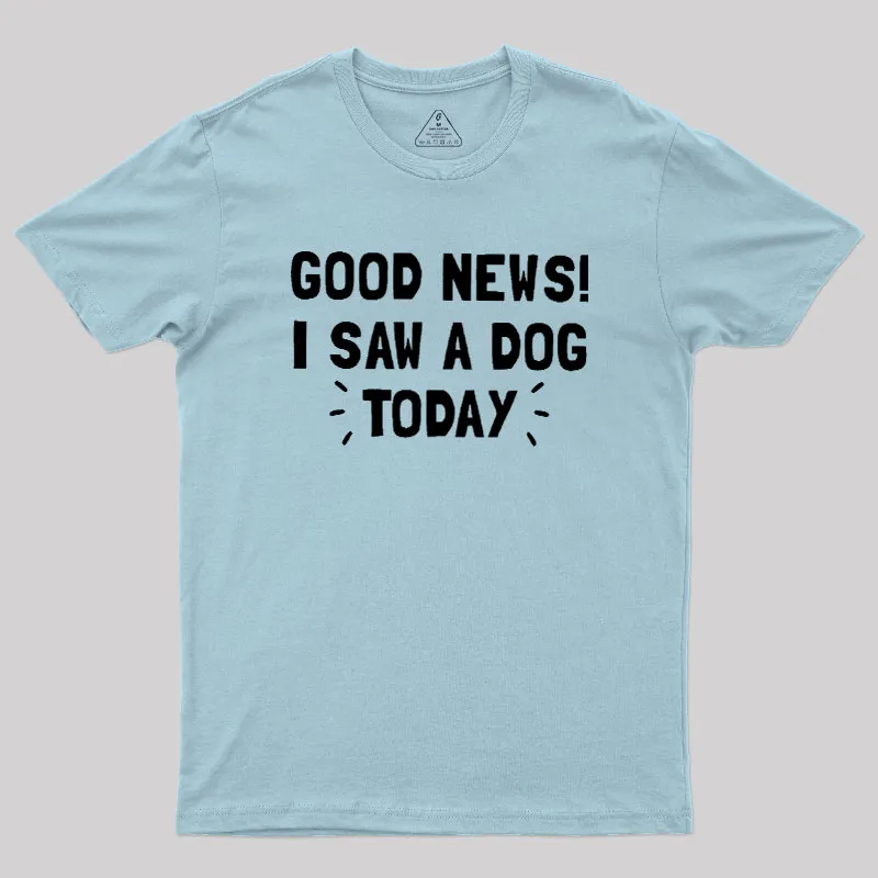 Good News I Saw a Dog Today Geek T-Shirt - Image 10