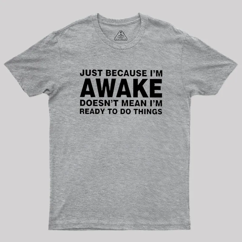 Just Because I Am Awake Geek T-Shirt - Image 4
