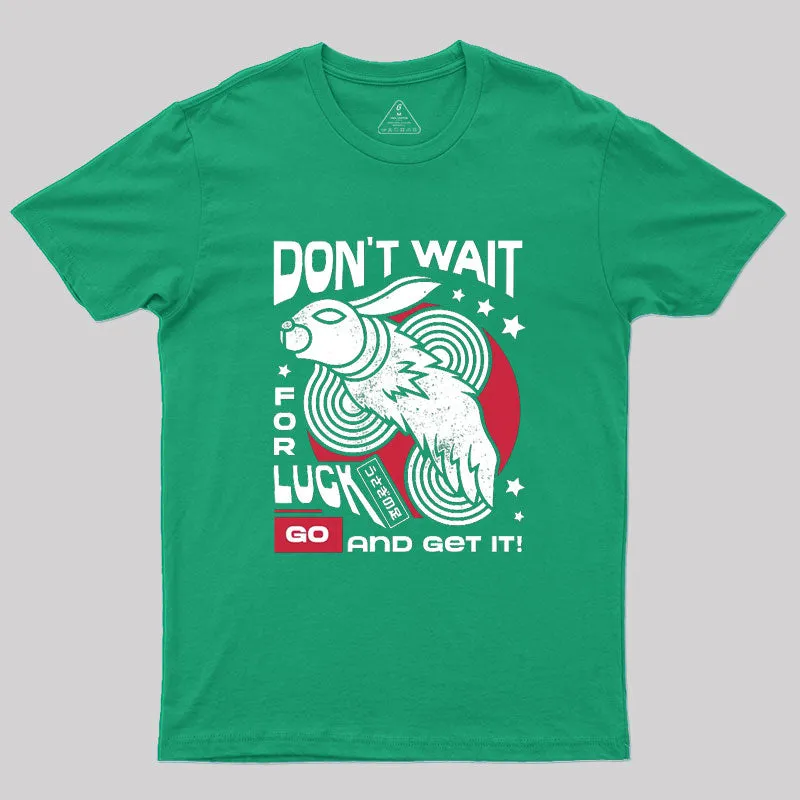 Dont Wait For Luck Geek T-Shirt - Image 8