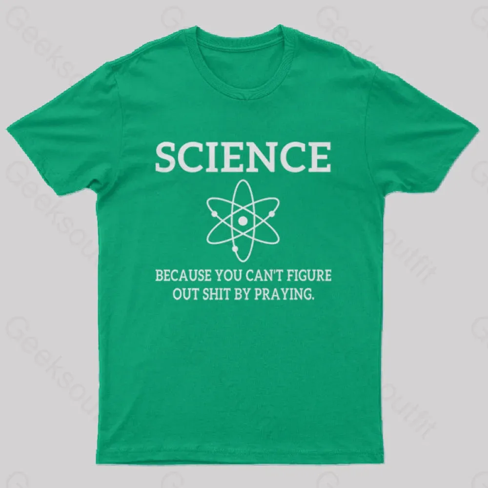 Because You Can't Figure Out Shit By Praying Geek T-Shirt - Image 5
